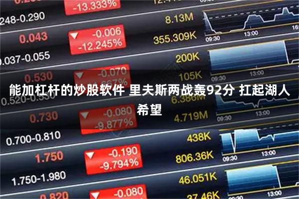 能加杠杆的炒股软件 里夫斯两战轰92分 扛起湖人希望