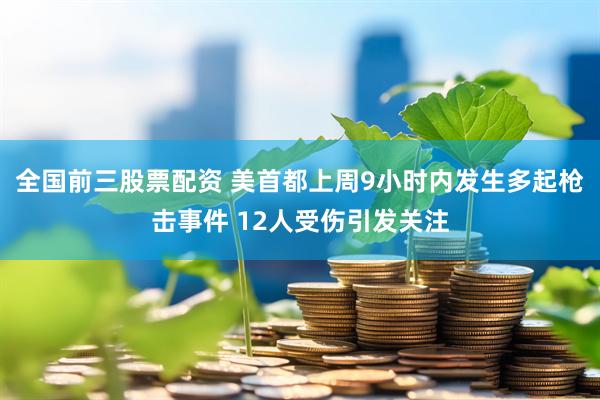 全国前三股票配资 美首都上周9小时内发生多起枪击事件 12人受伤引发关注