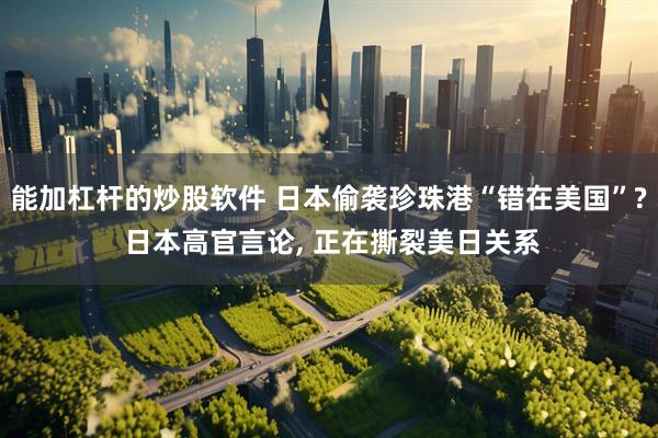 能加杠杆的炒股软件 日本偷袭珍珠港“错在美国”? 日本高官言论, 正在撕裂美日关系
